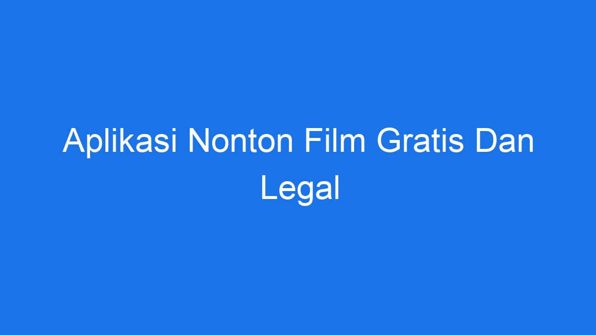 Aplikasi Nonton Film Gratis Dan Legal Ilmiah