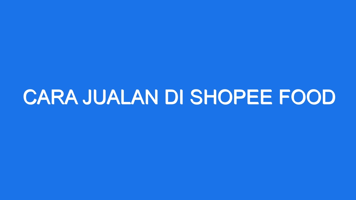 Cara Jualan Di Shopee Food