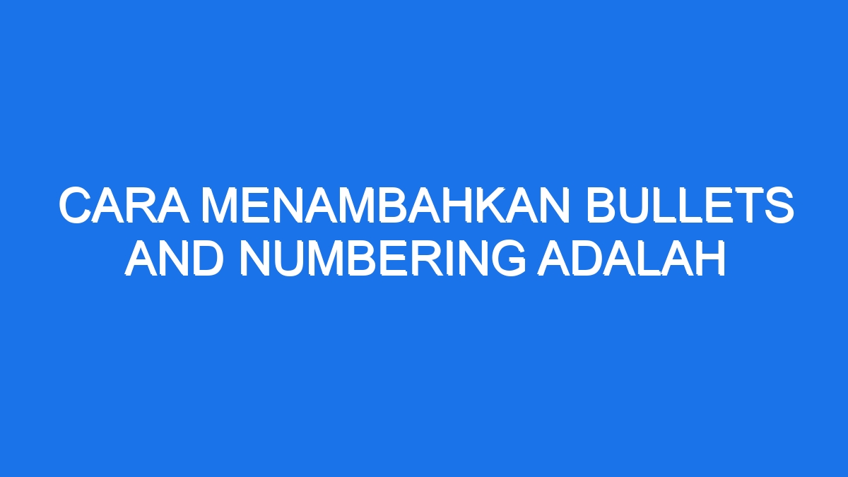 Cara Menambahkan Bullets And Numbering Adalah