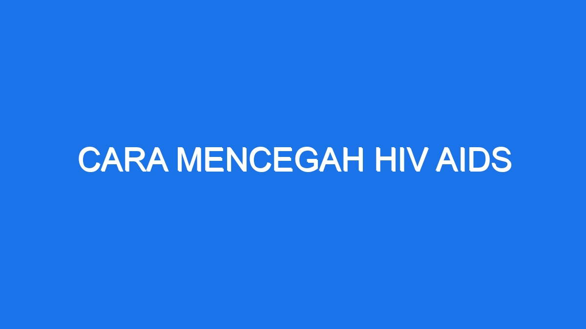 Cara Mencegah Hiv Aids