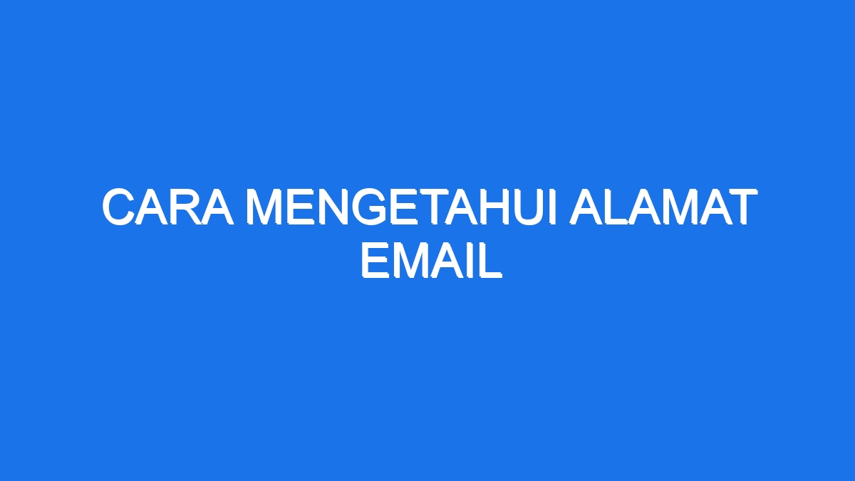 Cara Mengetahui Alamat Email