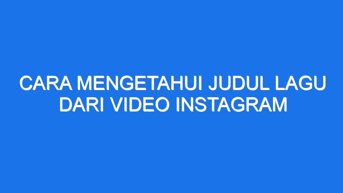 Cara Mengetahui Judul Lagu Dari Video Instagram