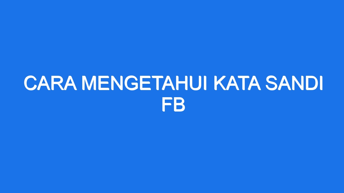 Cara Mengetahui Kata Sandi Fb