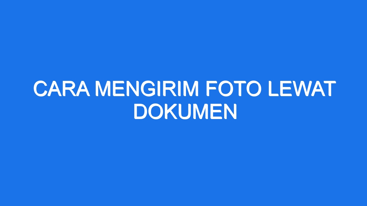 Cara Mengirim Foto Lewat Dokumen