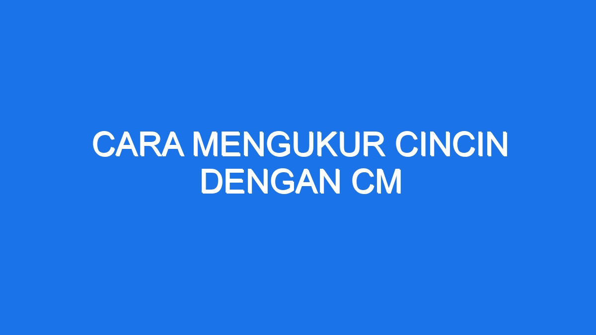 Cara Mengukur Cincin Dengan Cm Ilmiah