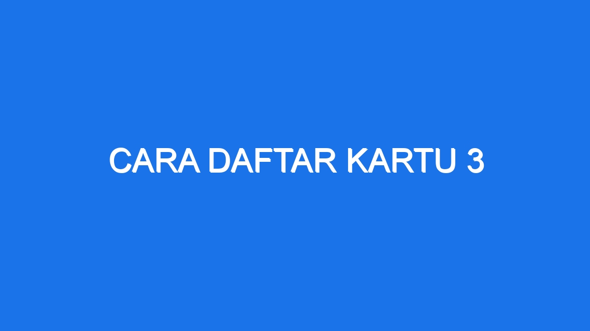 Cara Daftar Kartu 3