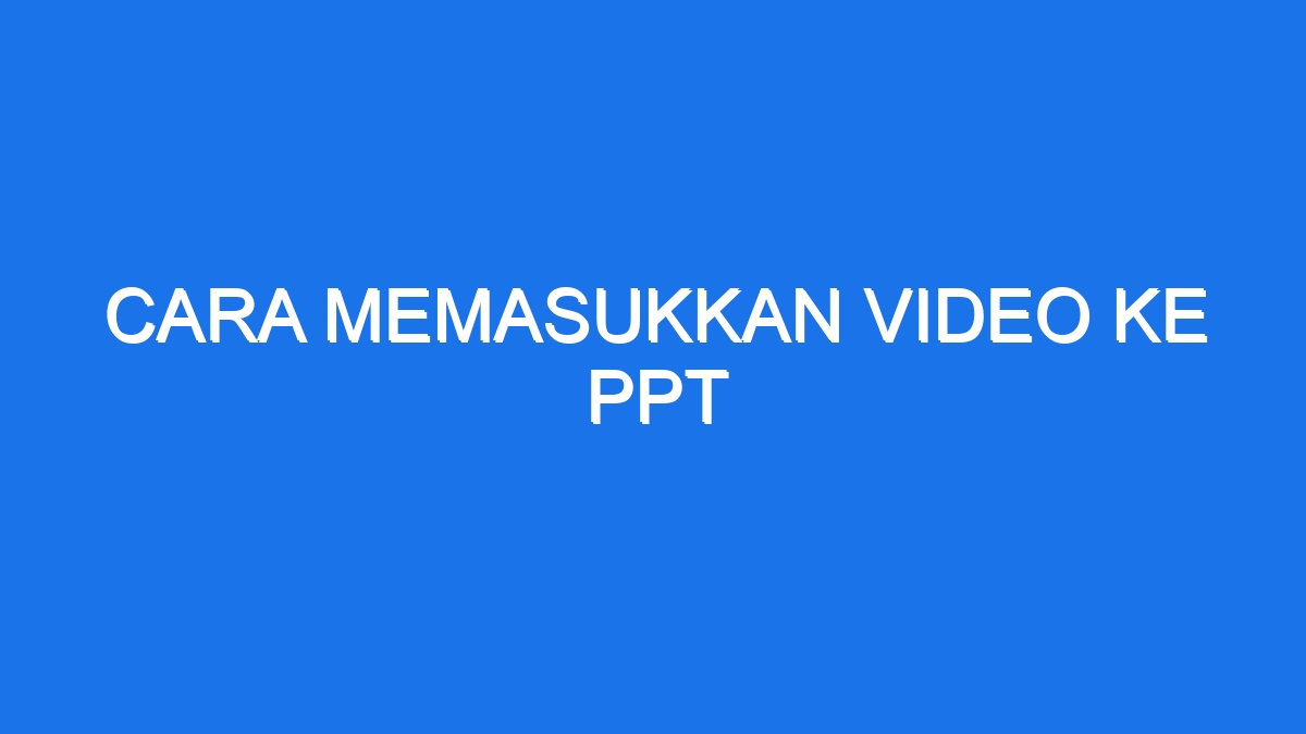 Cara Memasukkan Video Ke Ppt