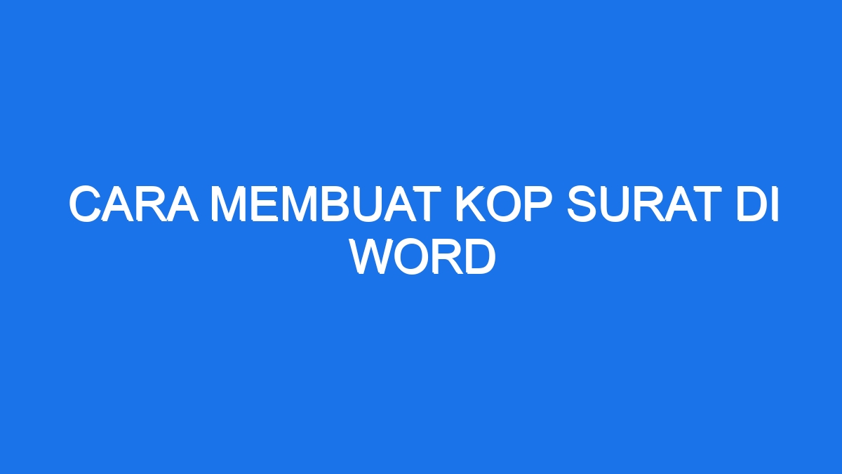 Cara Membuat Kop Surat Di Word