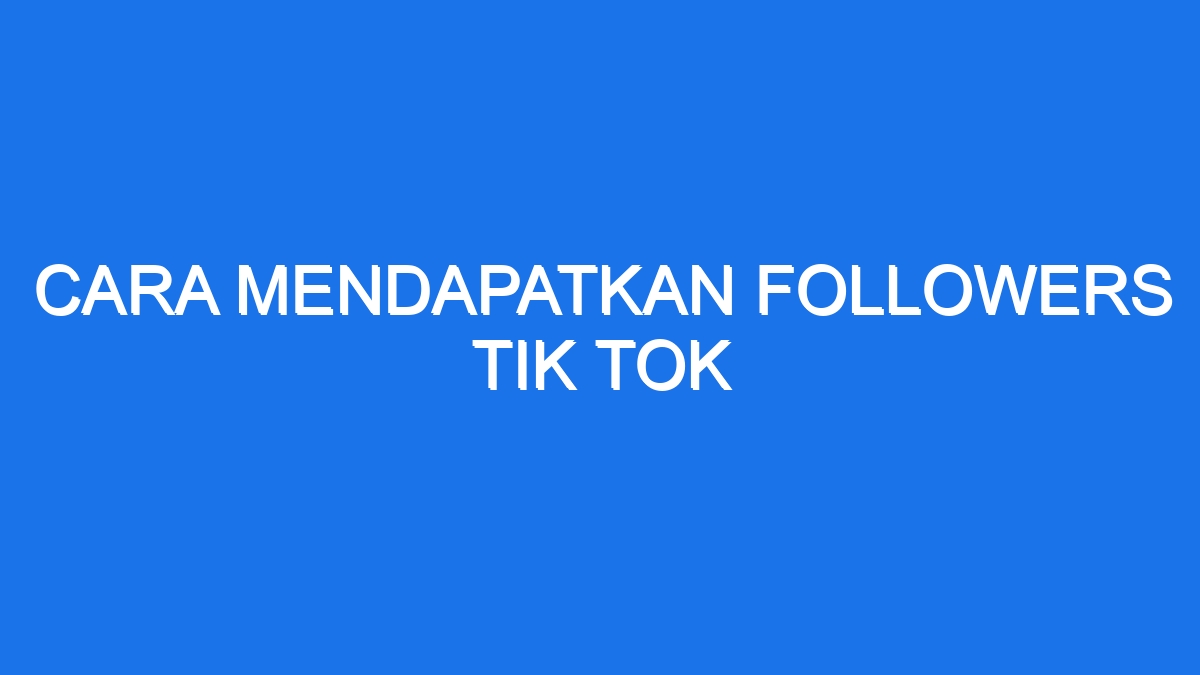 Cara Mendapatkan Followers Tik Tok Ilmiah