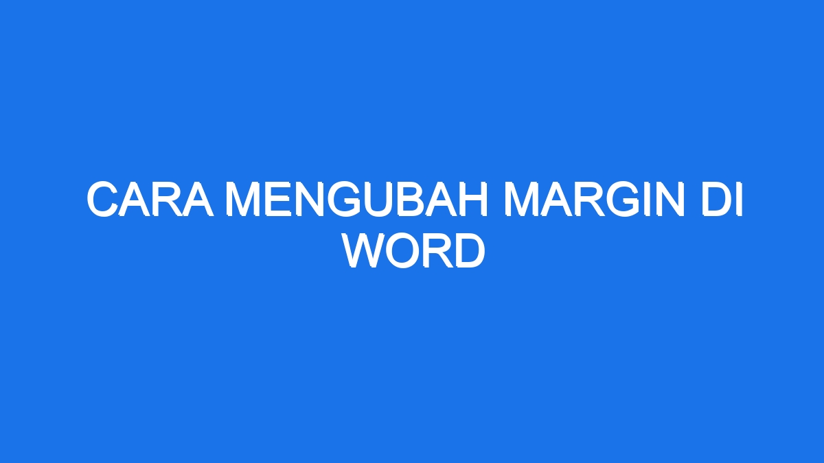 Cara Mengubah Margin Di Word Ilmiah