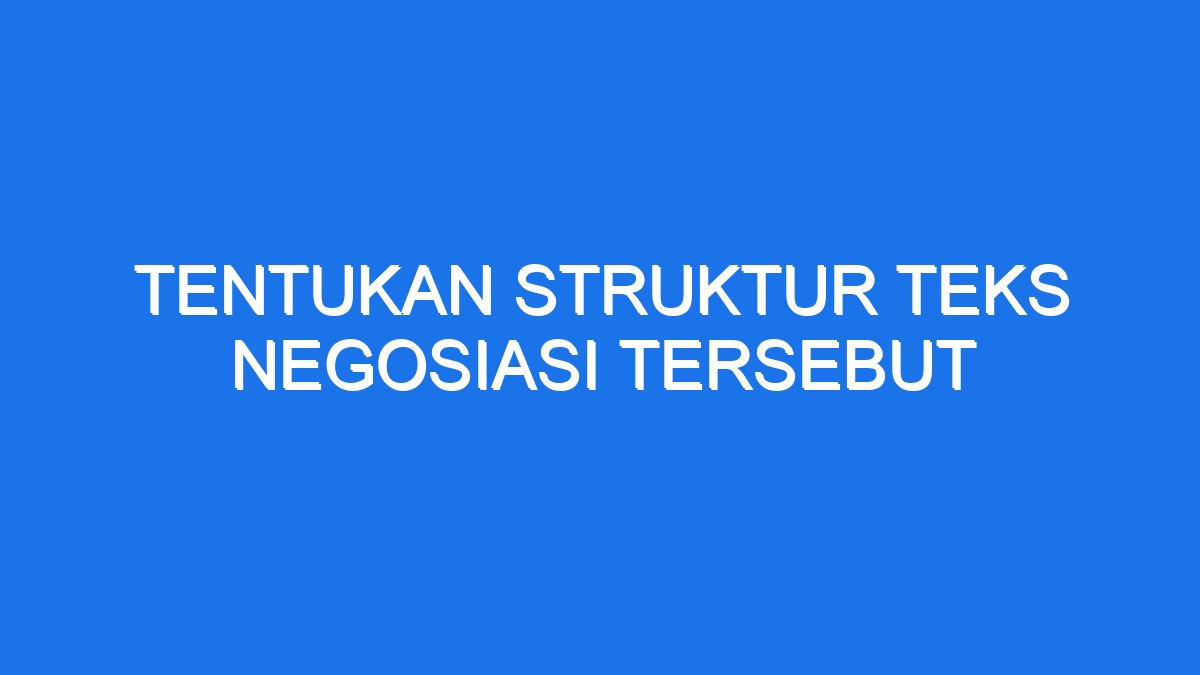 Tentukan Struktur Teks Negosiasi Tersebut