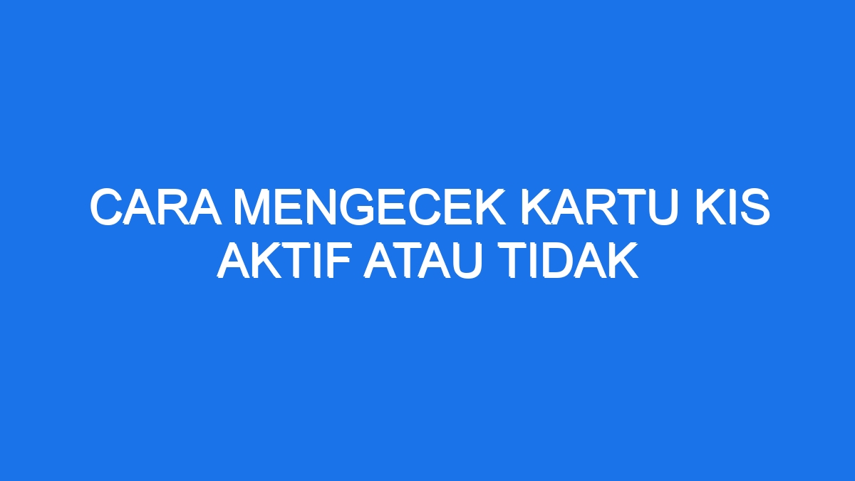 Cara Mengecek Kartu Kis Aktif Atau Tidak