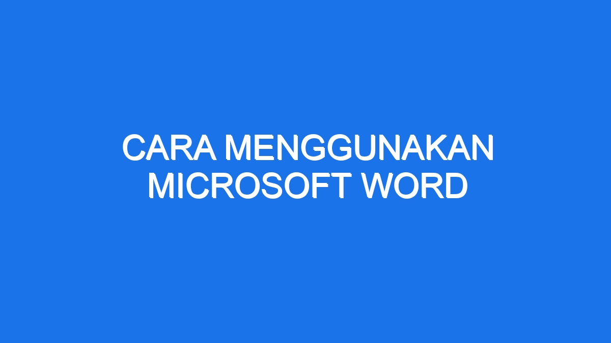 Cara Menggunakan Microsoft Word