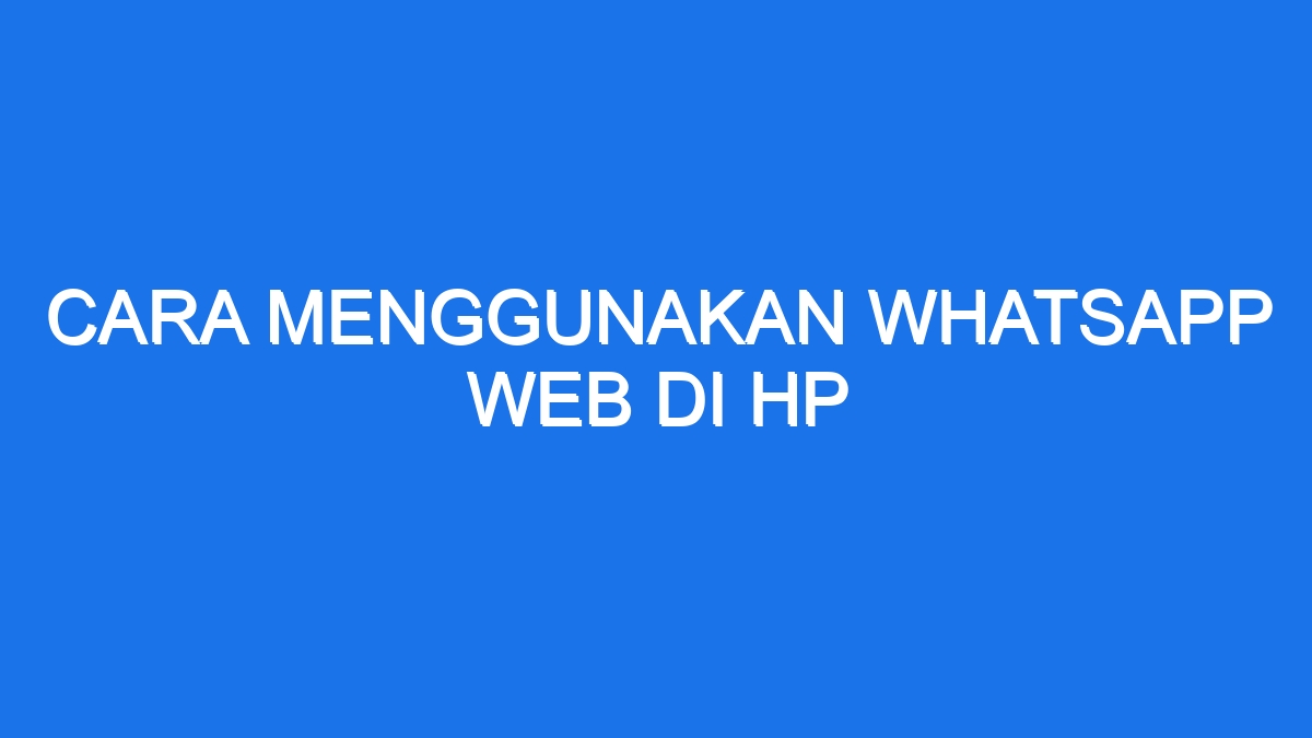 Cara Menggunakan Whatsapp Web Di Hp