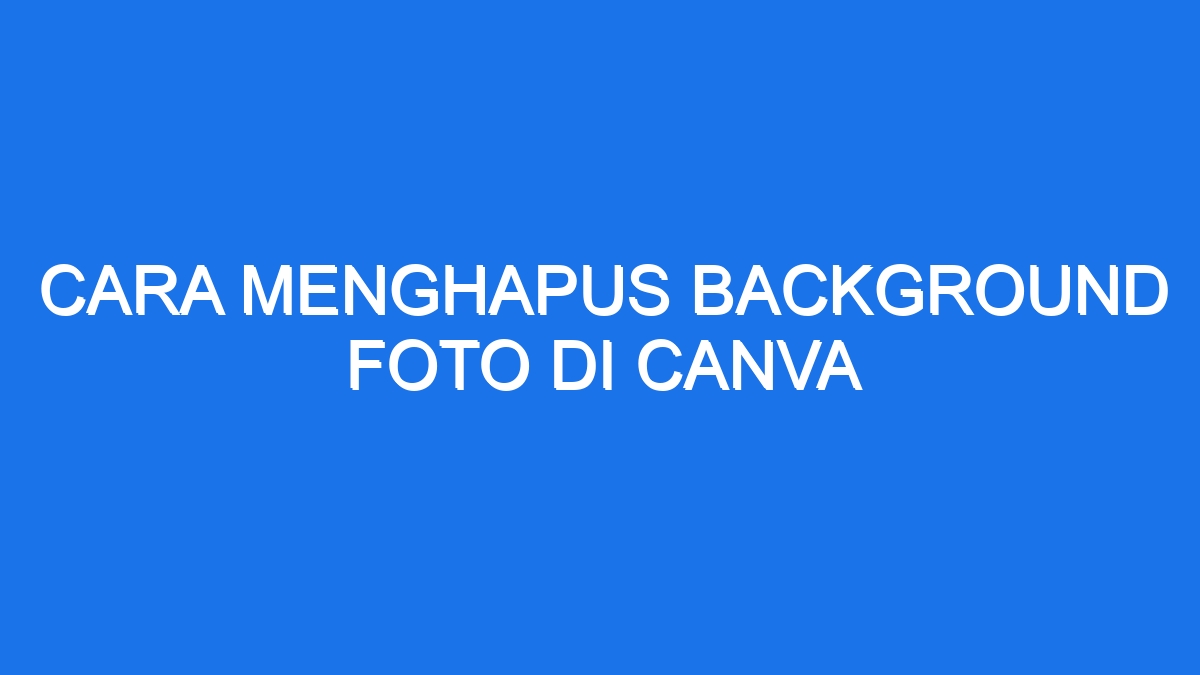 Cara Menghapus Background Foto Di Canva