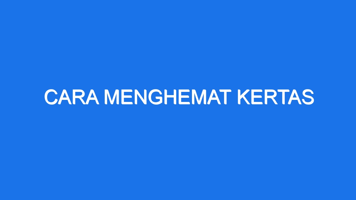 Cara Menghemat Kertas