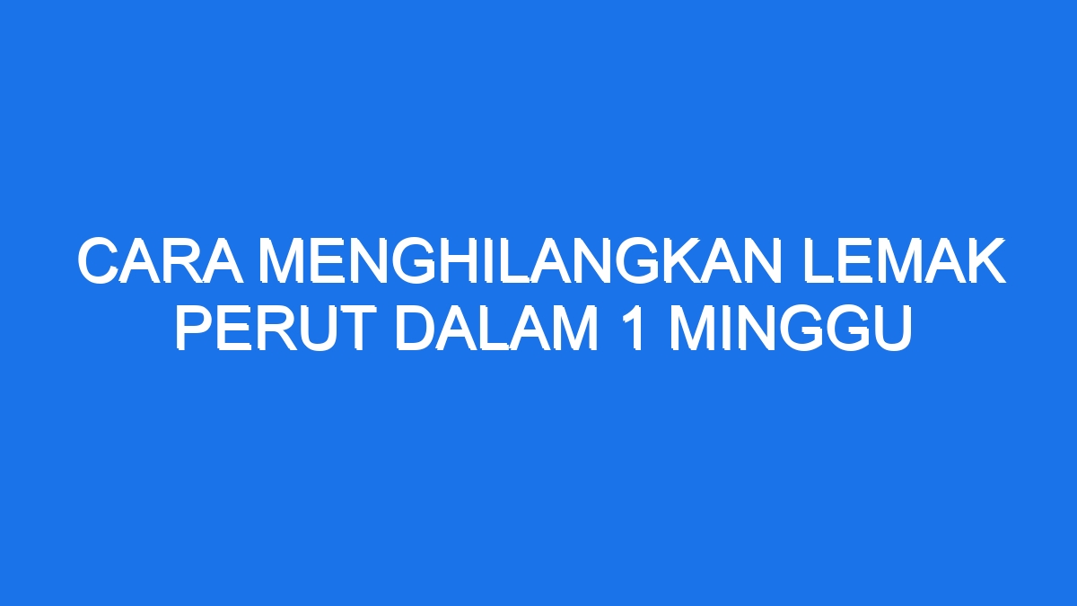 Cara Menghilangkan Lemak Perut Dalam Minggu