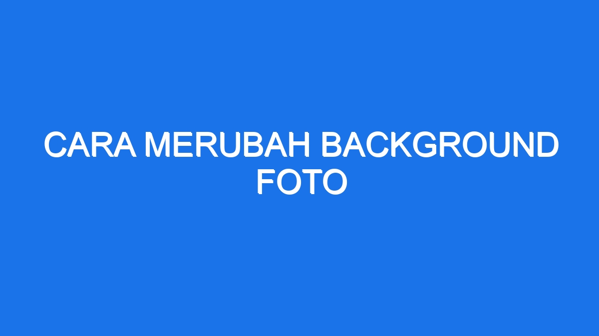 Cara Merubah Background Foto