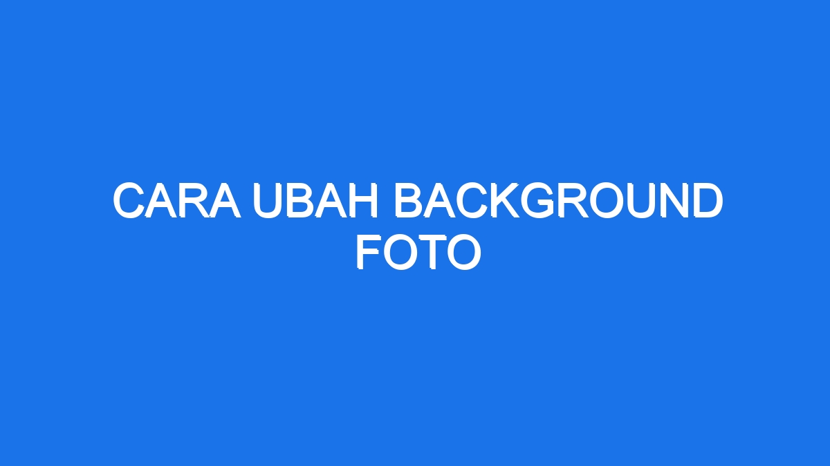 Cara Ubah Background Foto Ilmiah