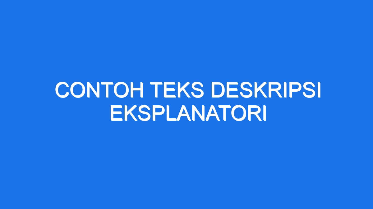 Contoh Teks Deskripsi Eksplanatori