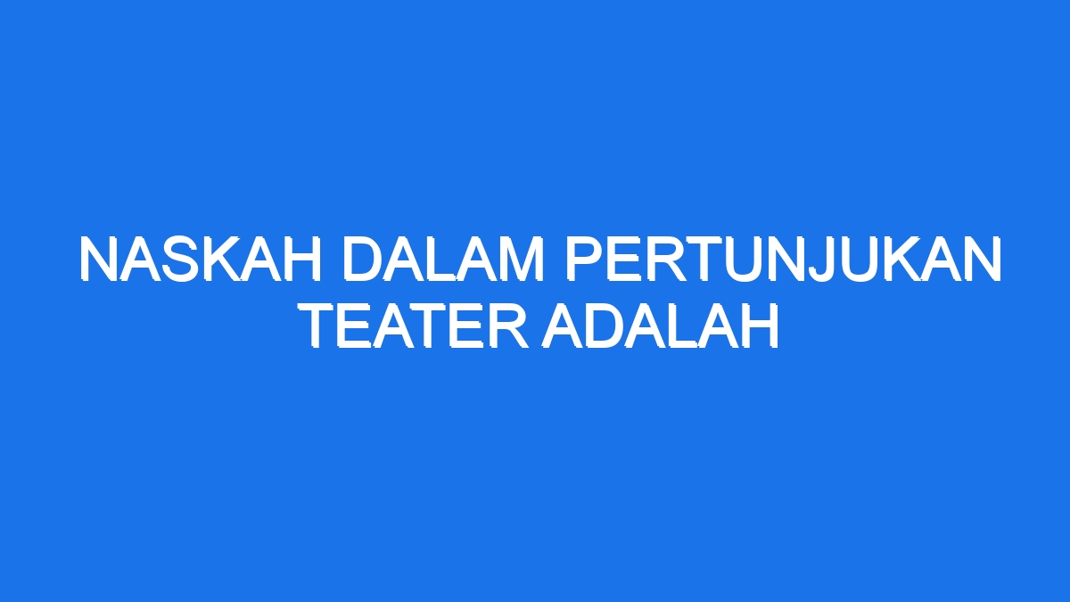 Naskah Dalam Pertunjukan Teater Adalah Ilmiah