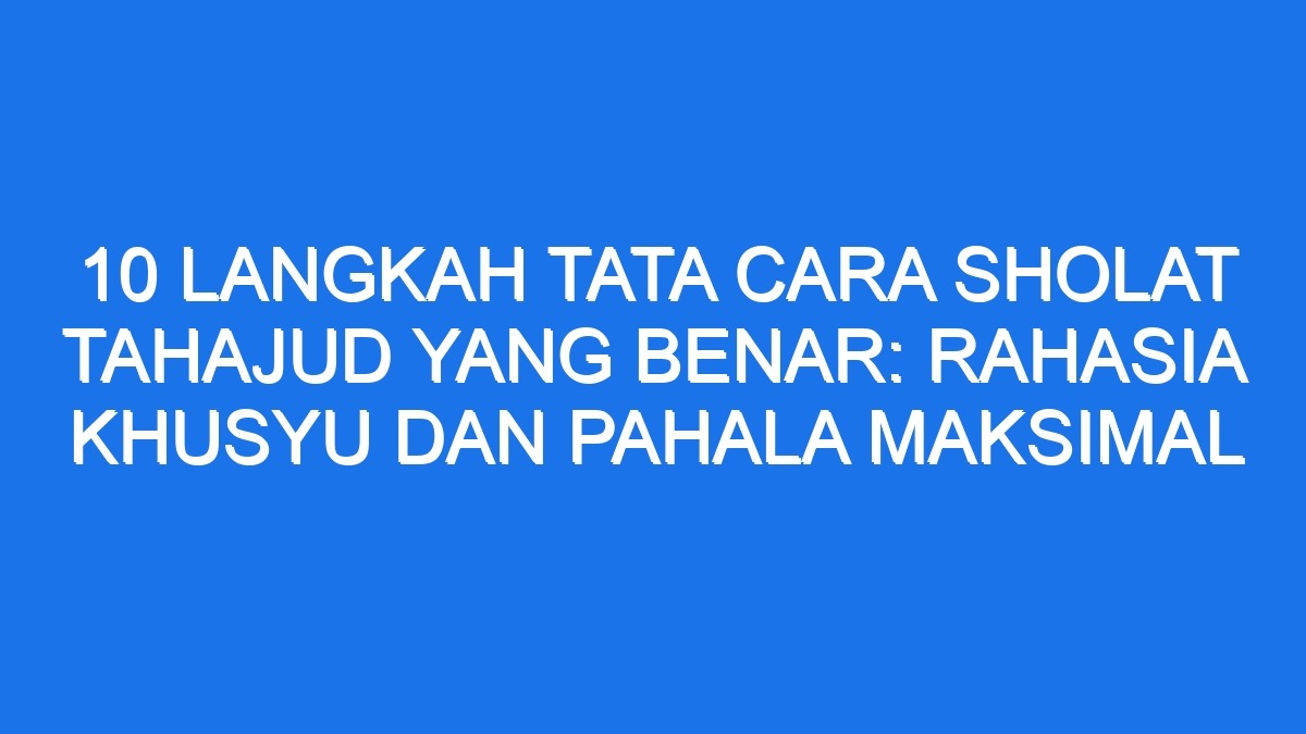 10 Langkah Tata Cara Sholat Tahajud Yang Benar Rahasia Khusyu Dan