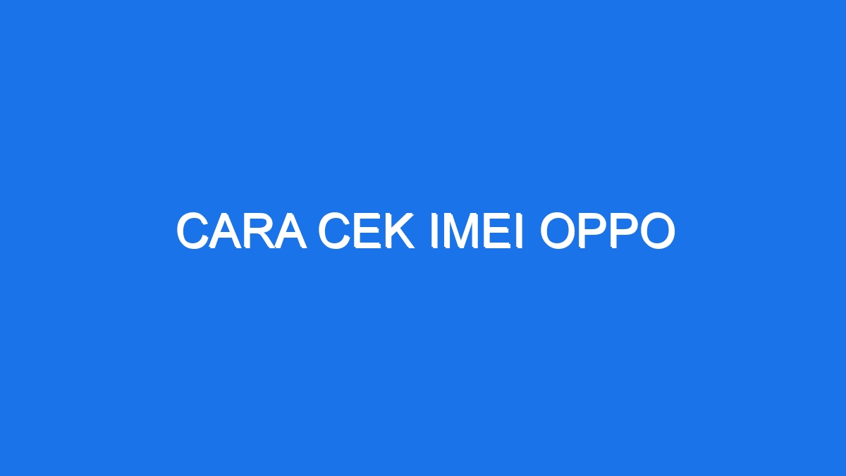 Cara Cek Imei Oppo