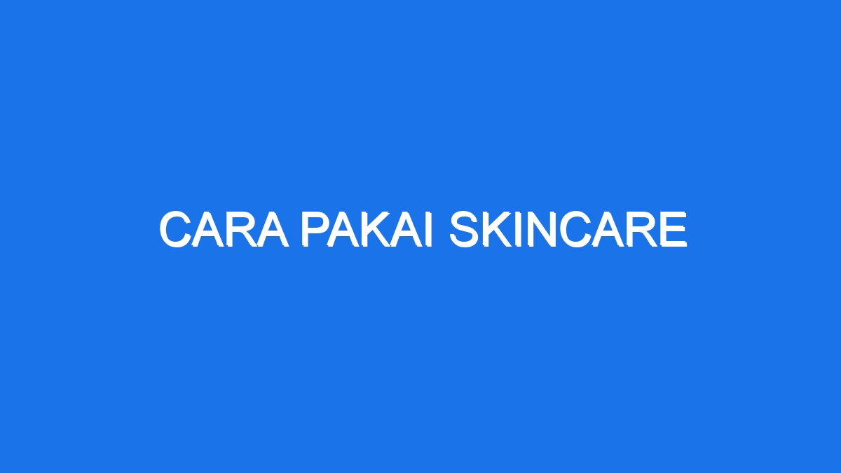 Cara Pakai Skincare