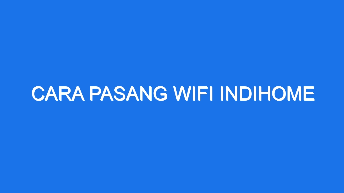 Cara Pasang Wifi Indihome