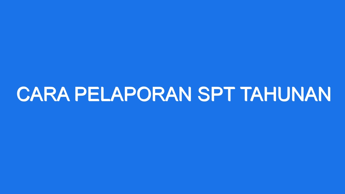 Cara Pelaporan Spt Tahunan