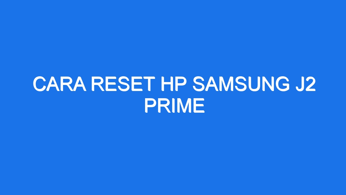 Cara Reset Hp Samsung J Prime