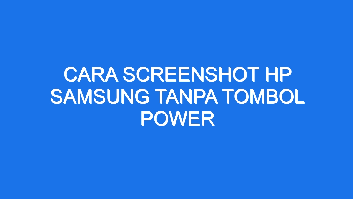 Cara Screenshot Hp Samsung Tanpa Tombol Power