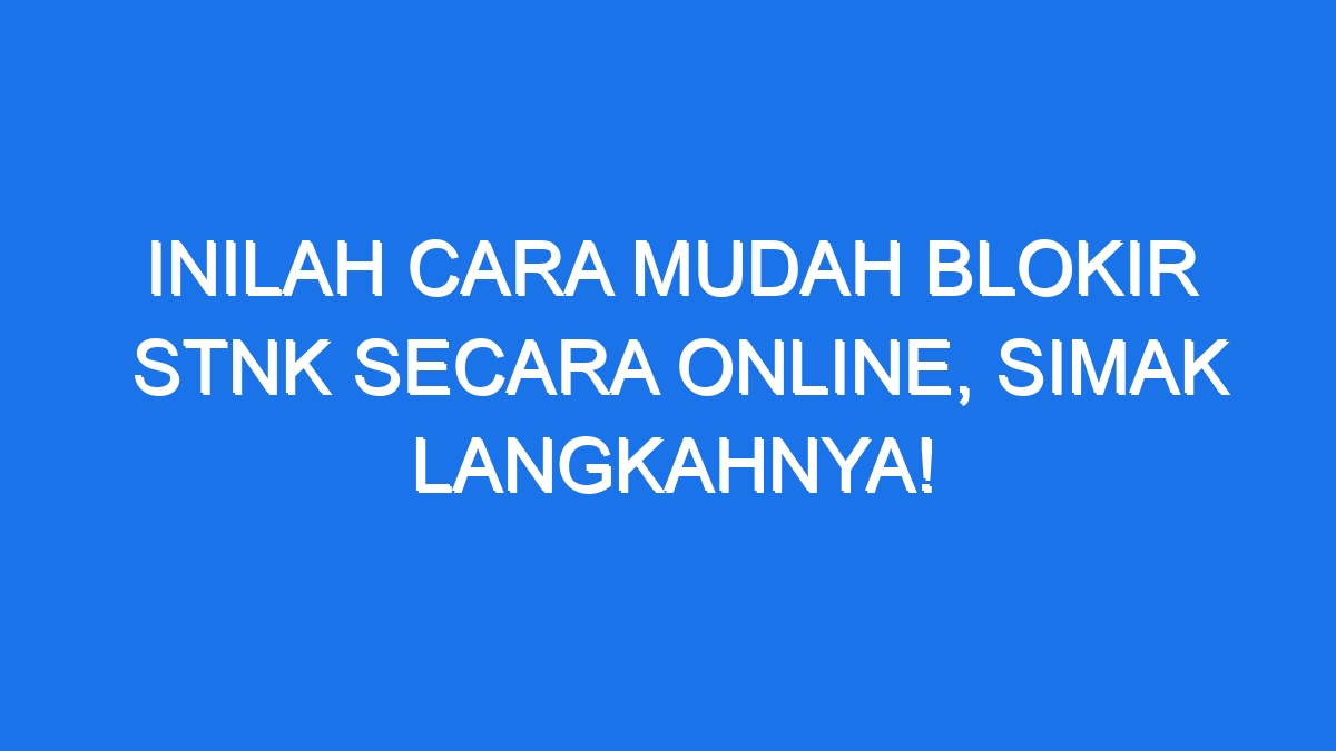 Inilah Cara Mudah Blokir STNK Secara Online Simak Langkahnya