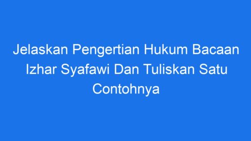 Jelaskan Pengertian Hukum Bacaan Izhar Syafawi Dan Tuliskan Satu Contohnya