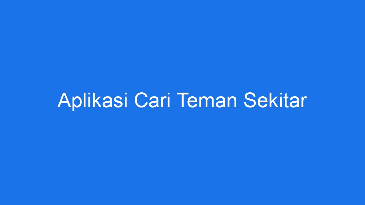 Aplikasi Cari Teman Sekitar