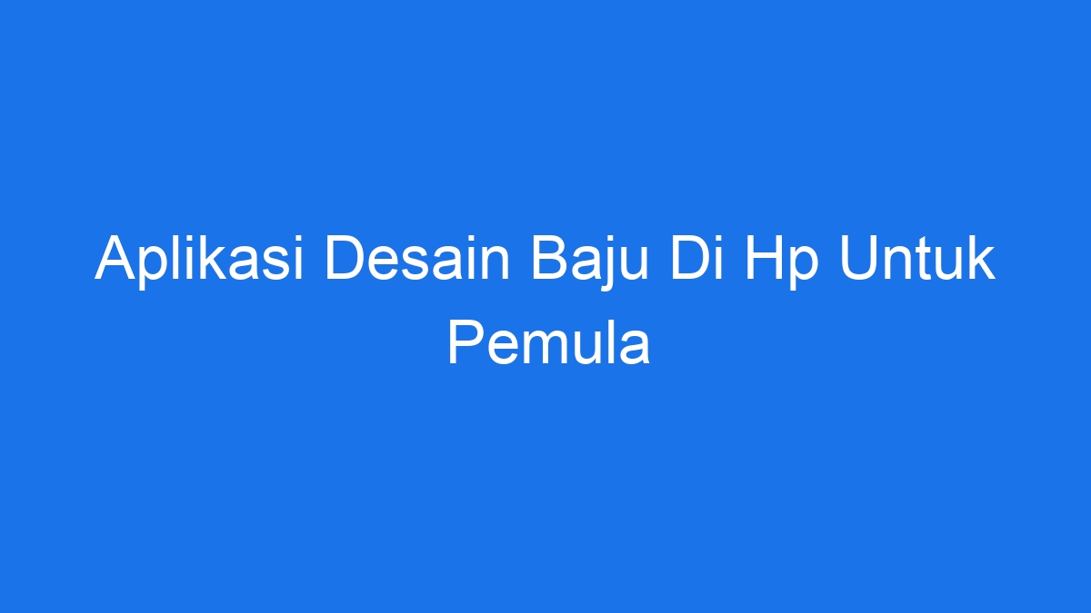 Aplikasi Desain Baju Di Hp Untuk Pemula