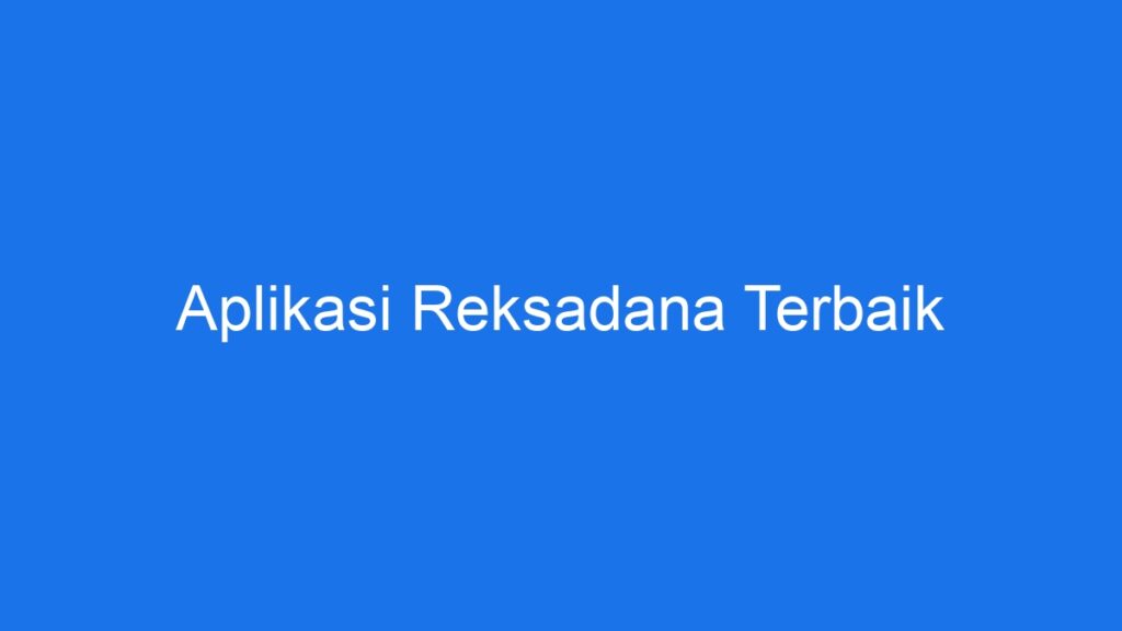 Aplikasi Reksadana Terbaik