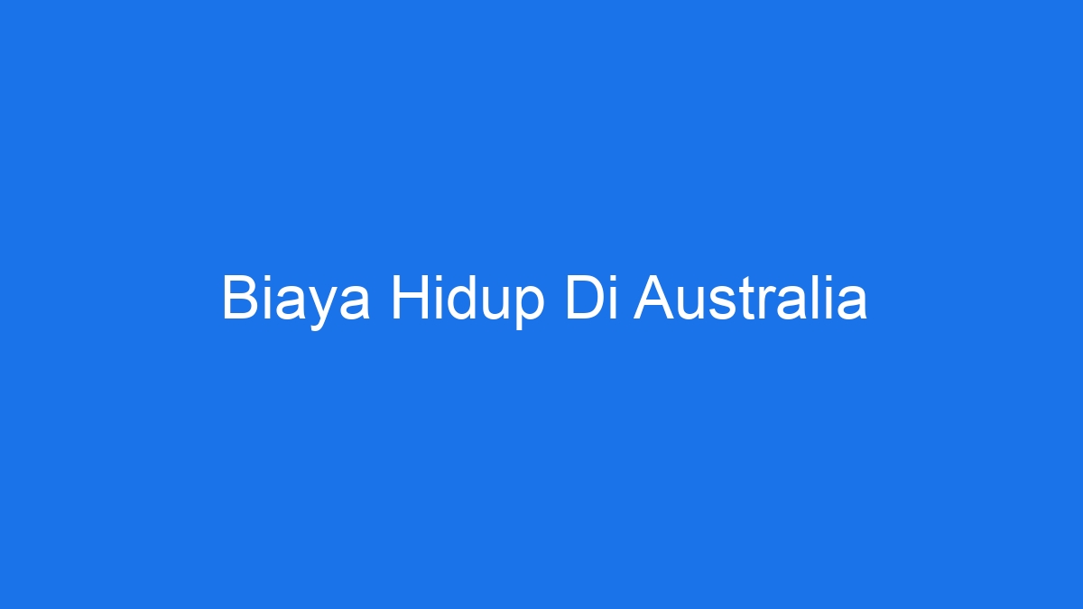 Biaya Hidup Di Australia - Ilmiah