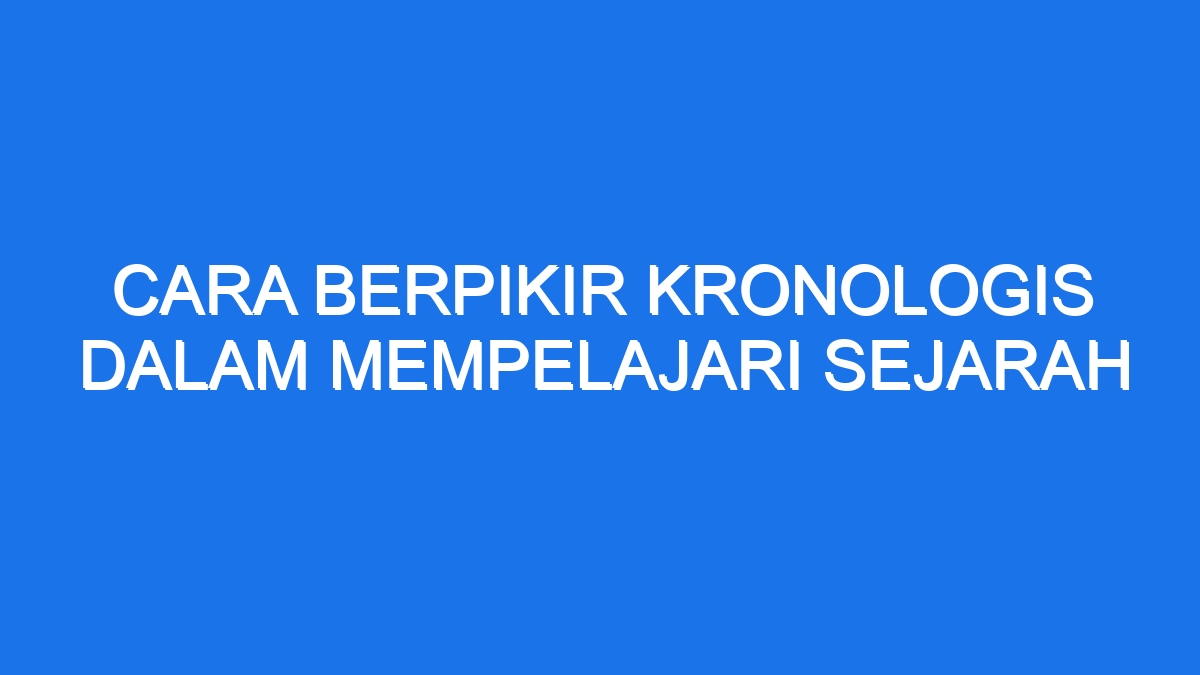 Cara Berpikir Kronologis Dalam Mempelajari Sejarah