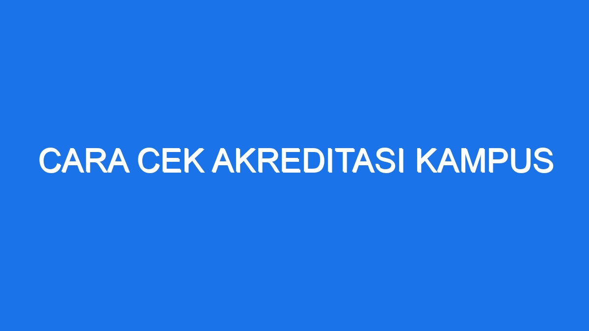 Cara Cek Akreditasi Kampus