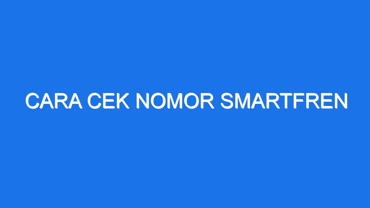 Cara Cek Nomor Smartfren