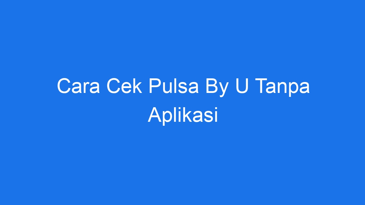 Cara Cek Pulsa By U Tanpa Aplikasi