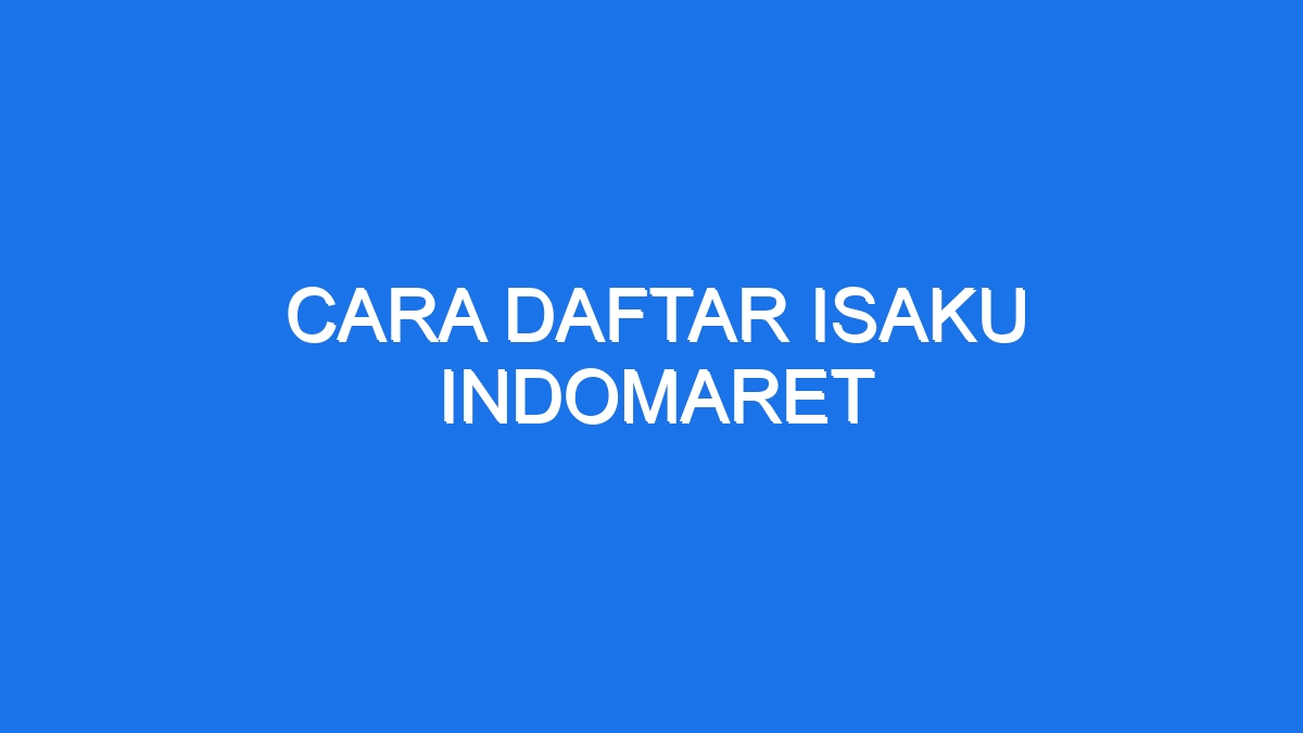 Cara Daftar Isaku Indomaret