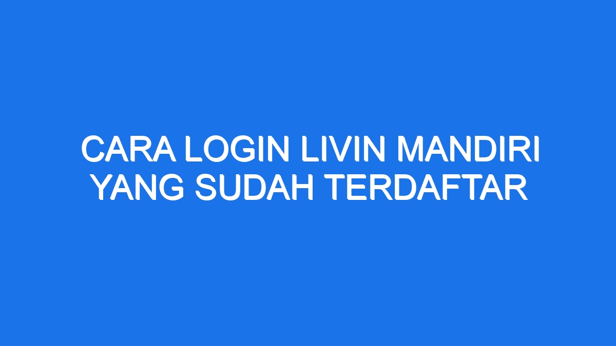 Cara Login Livin Mandiri Yang Sudah Terdaftar