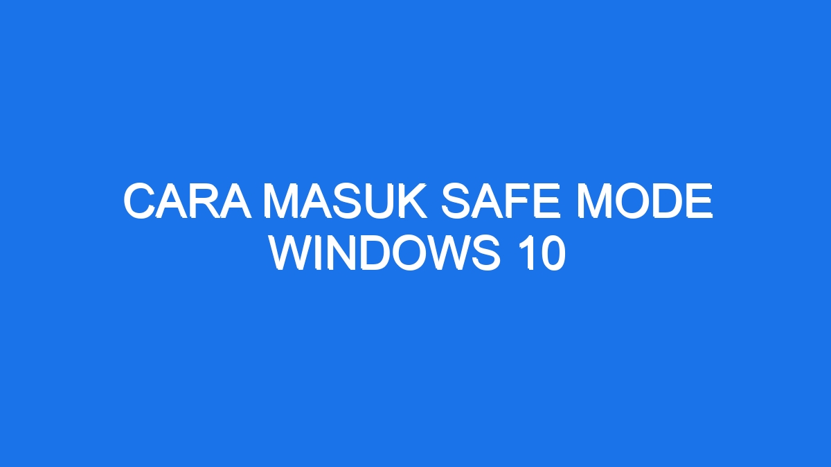 Cara Masuk Safe Mode Windows 10