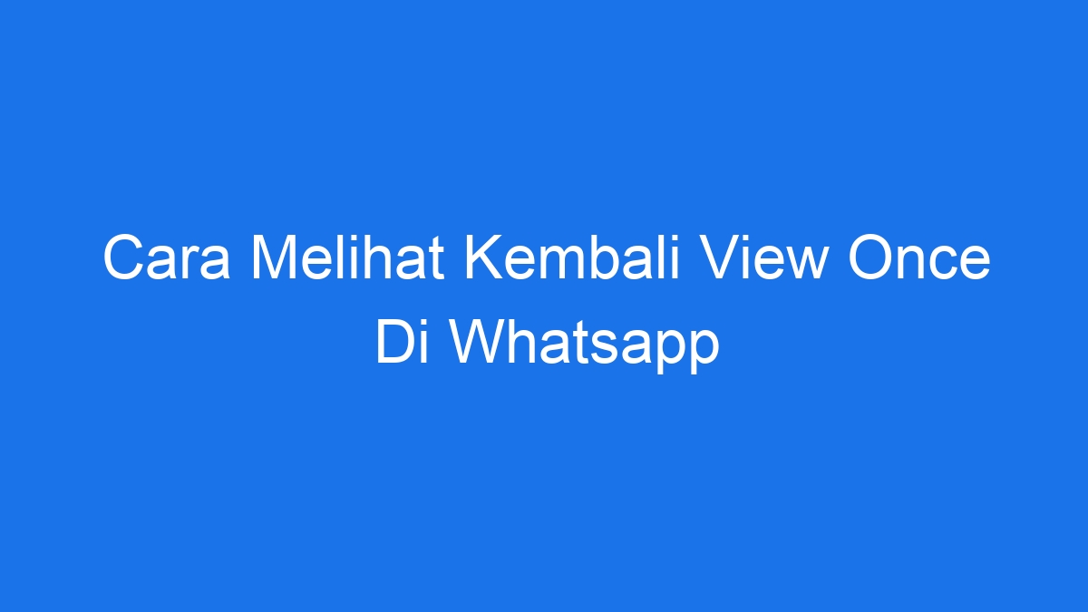 Cara Melihat Kembali View Once Di Whatsapp