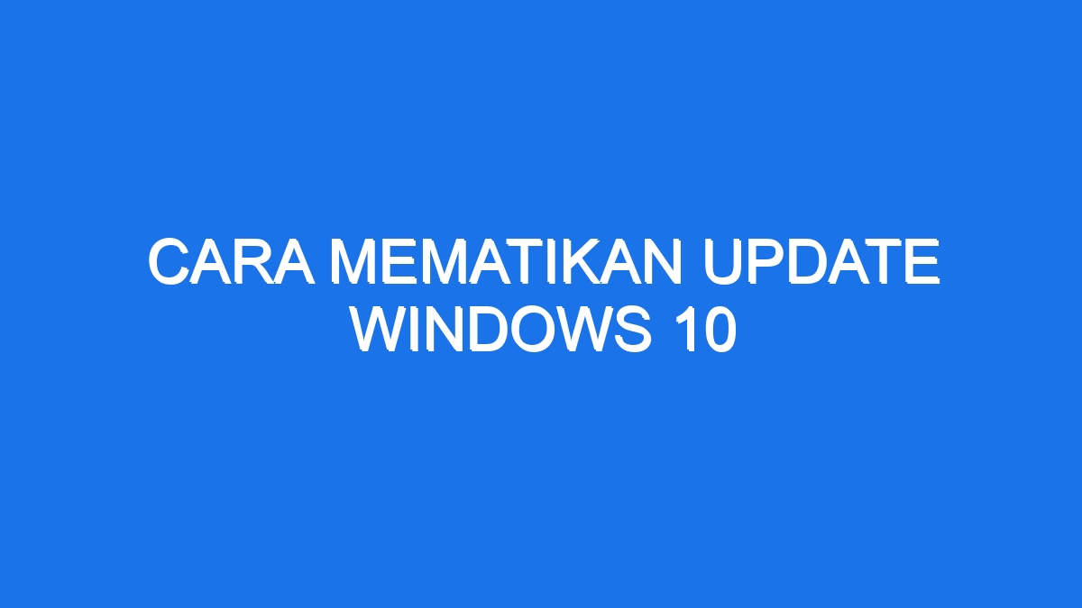 Cara Mematikan Update Windows 10