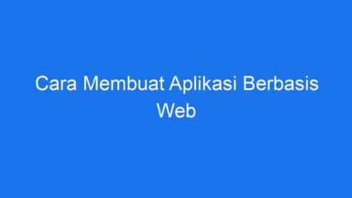 Cara Membuat Aplikasi Berbasis Web