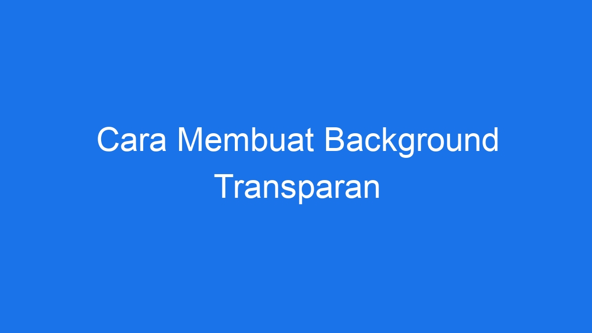 Cara Membuat Background Transparan