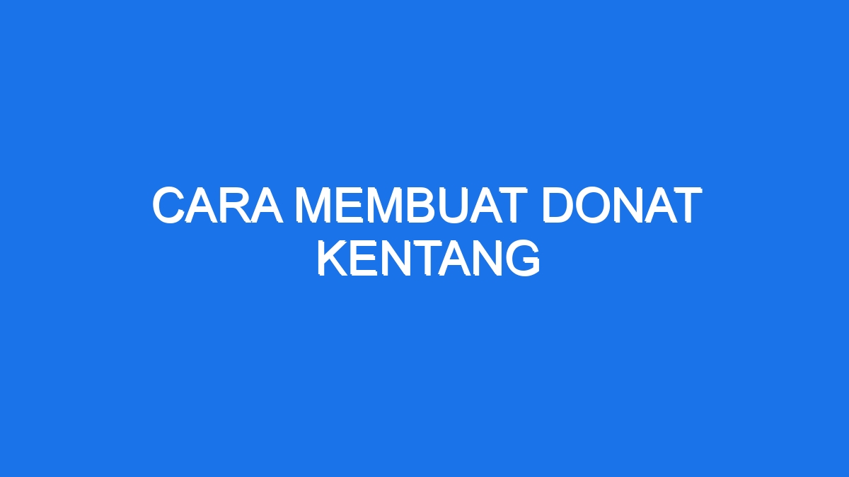 Cara Membuat Donat Kentang